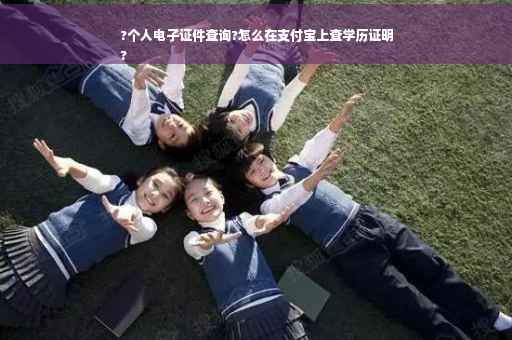 ?个人电子证件查询?怎么在支付宝上查学历证明
?