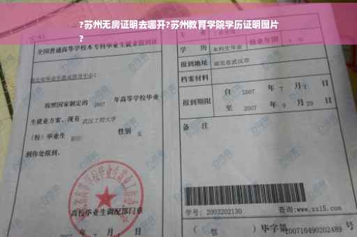 ?苏州无房证明去哪开?苏州教育学院学历证明图片
?