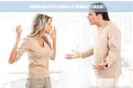 ?泰国语言签证学历证明怎么开?泰国签证办理流程?