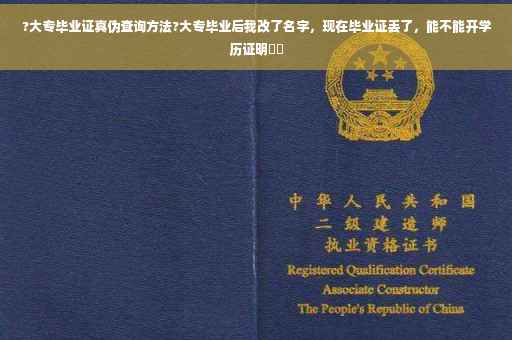?大专毕业证真伪查询方法?大专毕业后我改了名字，现在毕业证丢了，能不能开学历证明⚡️