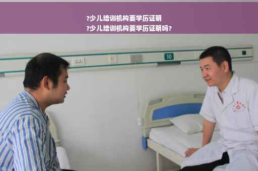 ?少儿培训机构要学历证明
?少儿培训机构要学历证明吗?