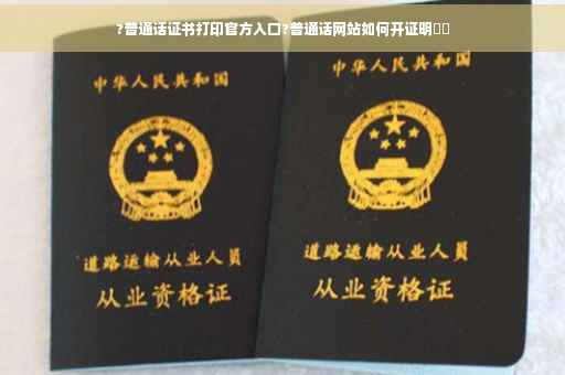 ?普通话证书打印官方入口?普通话网站如何开证明⚡️