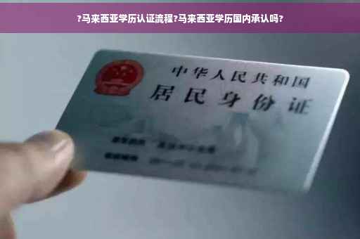 ?马来西亚学历认证流程?马来西亚学历国内承认吗?