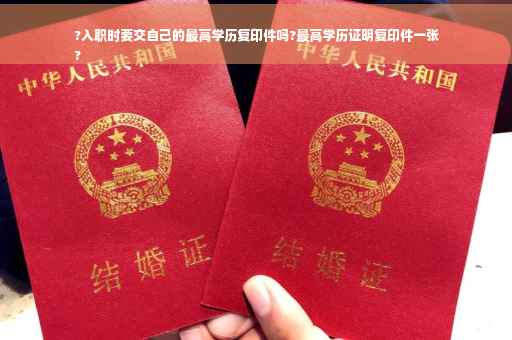 ?入职时要交自己的最高学历复印件吗?最高学历证明复印件一张
?
