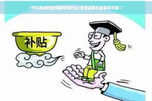 ?学历查询的报告编号是什么?毕业证明书需要填写嘛⚡️