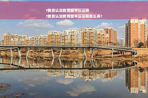 ?教资认定教育部学历证明
?教资认定教育部学历证明怎么弄?