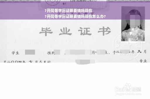 ?开同等学历证明要钱吗现在
?开同等学历证明要钱吗现在怎么办?