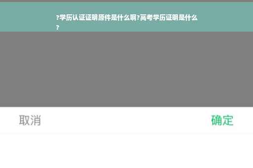 ?学历认证证明原件是什么啊?高考学历证明是什么
?
