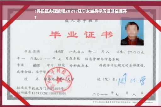 ?兵役证办理流程2021?辽宁女当兵学历证明在哪开
?