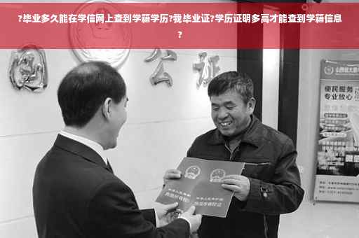 ?毕业多久能在学信网上查到学籍学历?我毕业证?学历证明多高才能查到学籍信息?