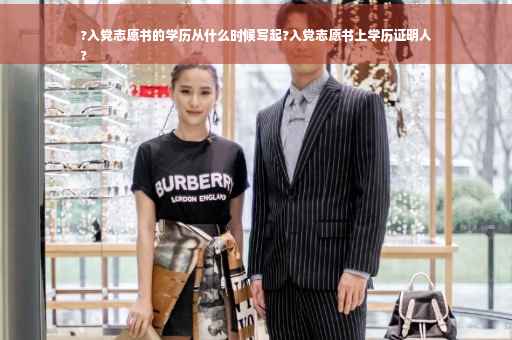 ?入党志愿书的学历从什么时候写起?入党志愿书上学历证明人
?