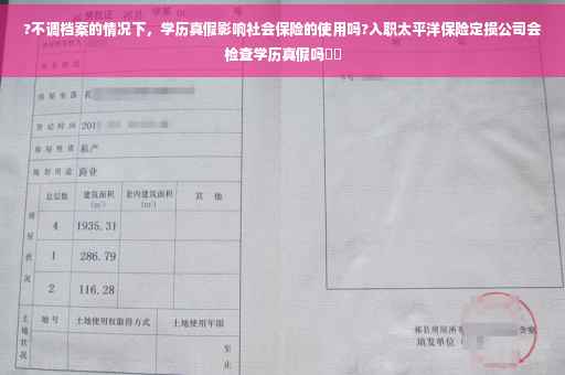 ?不调档案的情况下，学历真假影响社会保险的使用吗?入职太平洋保险定损公司会检查学历真假吗⚡️