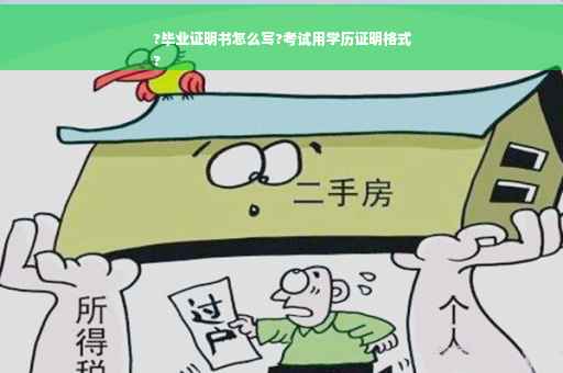 ?毕业证明书怎么写?考试用学历证明格式
?