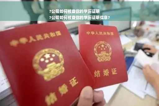 ?公司如何核查你的学历证明
?公司如何核查你的学历证明信息?