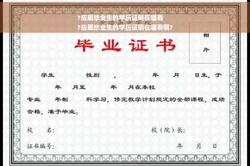 ?应届毕业生的学历证明在哪看
?应届毕业生的学历证明在哪看啊?
