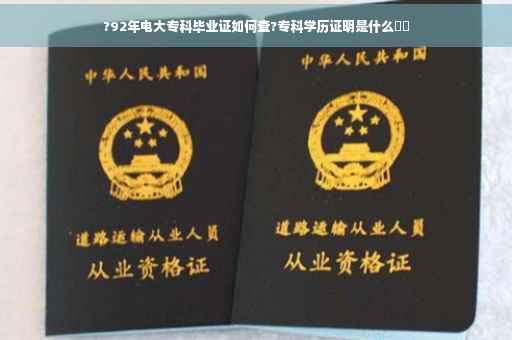 ?92年电大专科毕业证如何查?专科学历证明是什么⚡️