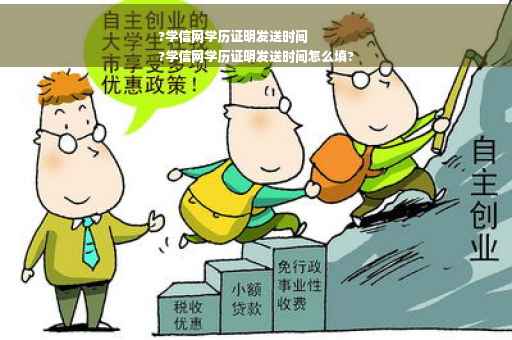 ?学信网学历证明发送时间
?学信网学历证明发送时间怎么填?