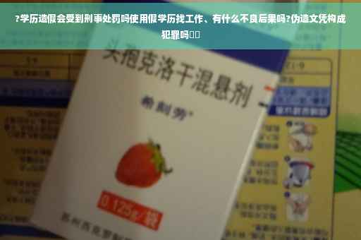 ?学历造假会受到刑事处罚吗使用假学历找工作、有什么不良后果吗?伪造文凭构成犯罪吗⚡️