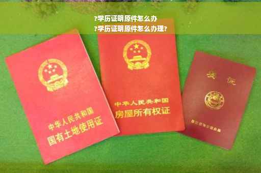 ?学历证明原件怎么办
?学历证明原件怎么办理?
