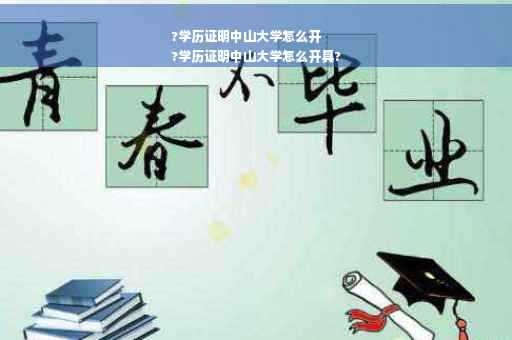 ?学历证明中山大学怎么开
?学历证明中山大学怎么开具?