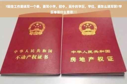 ?因找工作要填写一个表，要写小学，初中，高中的学历，学位，要怎么填写啊?学历单是什么意思⚡️