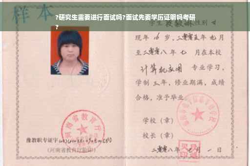 ?研究生需要进行面试吗?面试先要学历证明吗考研
?