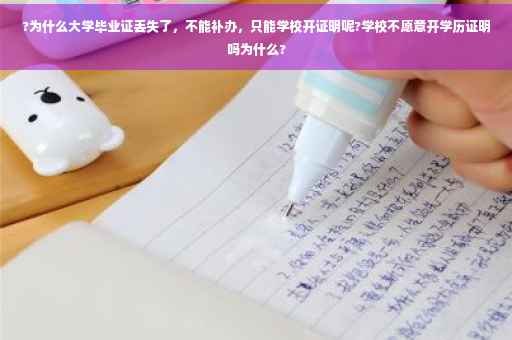 ?为什么大学毕业证丢失了，不能补办，只能学校开证明呢?学校不愿意开学历证明吗为什么?