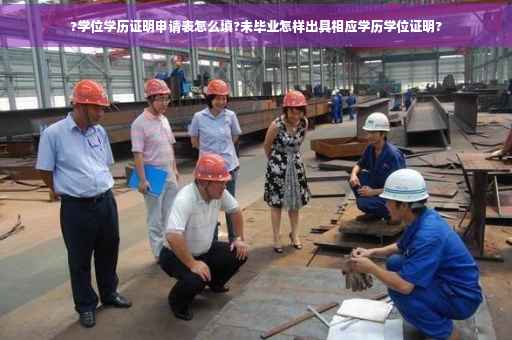 ?学位学历证明申请表怎么填?未毕业怎样出具相应学历学位证明?
