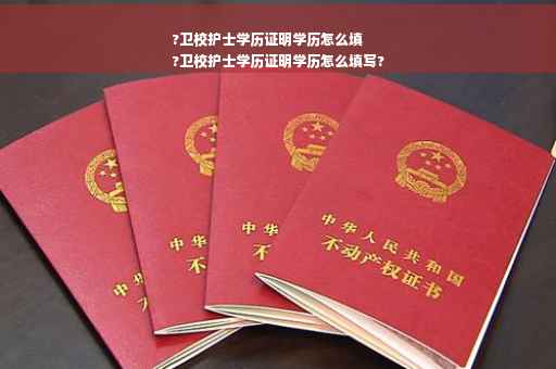 ?卫校护士学历证明学历怎么填
?卫校护士学历证明学历怎么填写?