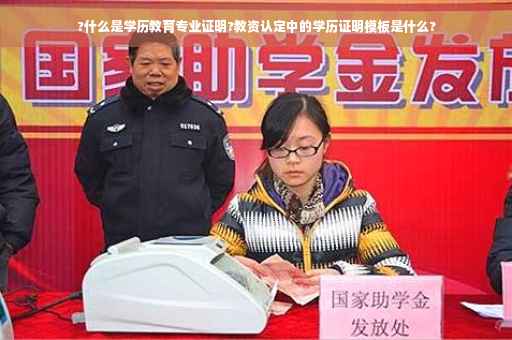 ?什么是学历教育专业证明?教资认定中的学历证明模板是什么? ?什么是学历教育专业证明?教资认定中的学历证明模板是什么?