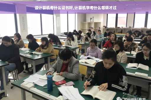 读计算机考什么证书好,计算机学考什么等级才过