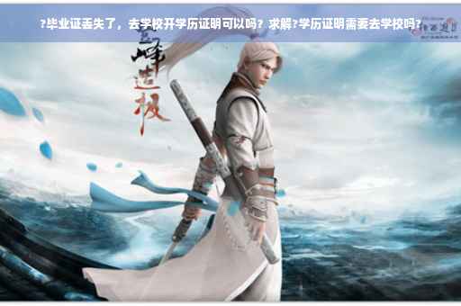 ?毕业证丢失了,去学校开学历证明可以吗?求解?学历证明需要去学校吗? ?毕业证丢失了,去学校开学历证明可以吗?求解?学历证明需要去学校吗?