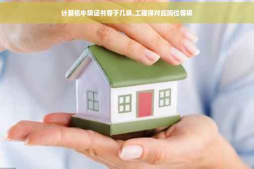 计算机中级证书等于几级,工程师对应岗位等级