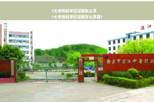 ?大专预科学历证明怎么开
?大专预科学历证明怎么开具?