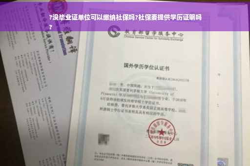 ?没毕业证单位可以缴纳社保吗?社保要提供学历证明吗
?