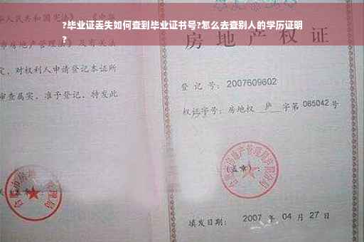 ?毕业证丢失如何查到毕业证书号?怎么去查别人的学历证明
?