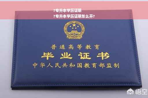 ?专升本学历证明
?专升本学历证明怎么开?