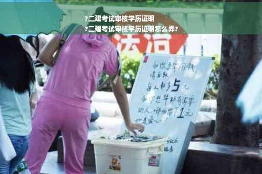 ?二建考试审核学历证明
?二建考试审核学历证明怎么弄?