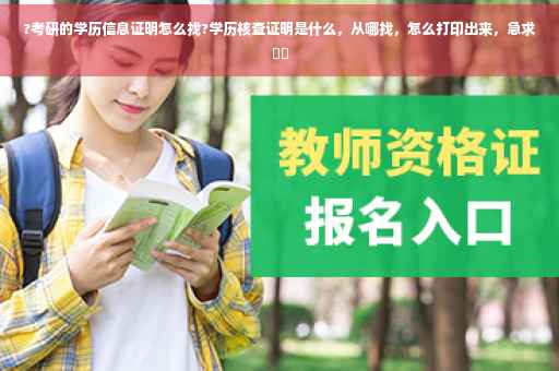 ?考研的学历信息证明怎么找?学历核查证明是什么，从哪找，怎么打印出来，急求⚡️