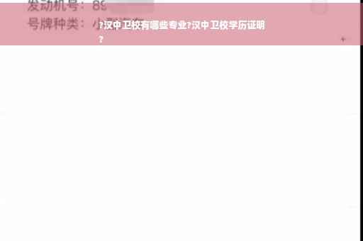 ?汉中卫校有哪些专业?汉中卫校学历证明
?
