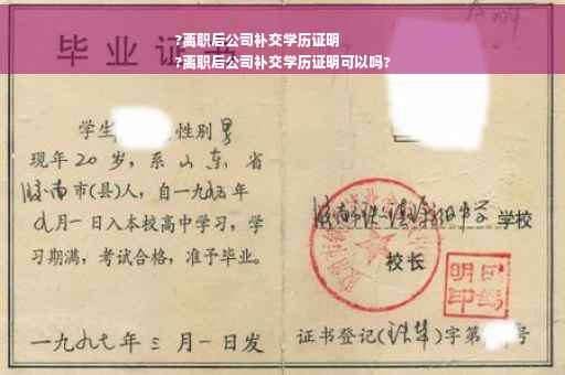 ?离职后公司补交学历证明
?离职后公司补交学历证明可以吗?