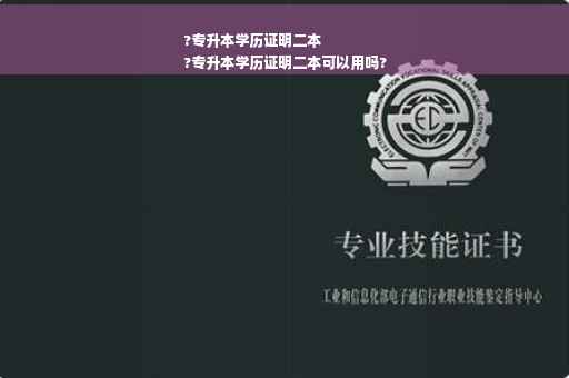 ?专升本学历证明二本
?专升本学历证明二本可以用吗?