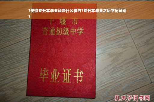 ?安徽专升本毕业证是什么样的?专升本毕业之后学历证明
?