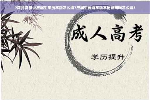 ?教师资格证应届生学历学籍怎么填?应届生要填学籍学历证明吗怎么填?