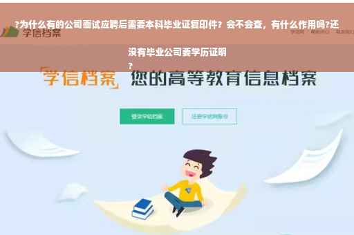 ?为什么有的公司面试应聘后需要本科毕业证复印件？会不会查，有什么作用吗?还没有毕业公司要学历证明
?