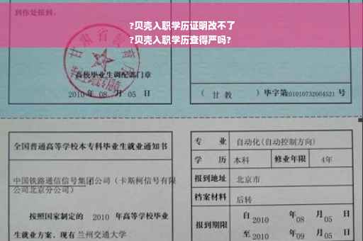 ?贝壳入职学历证明改不了
?贝壳入职学历查得严吗?