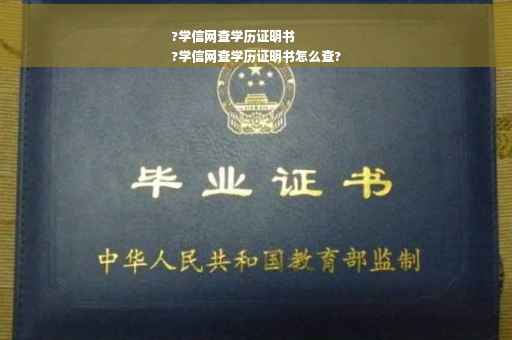 ?学信网查学历证明书
?学信网查学历证明书怎么查?