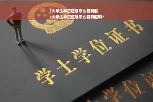 ?大学生学历证明怎么查真假
?大学生学历证明怎么查真假啊?