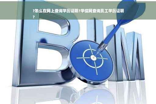 ?怎么在网上查询学历证明?学信网查询员工学历证明
?