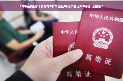 ?学历证明是什么意思啊?毕业证书和毕业证明书有什么区别?